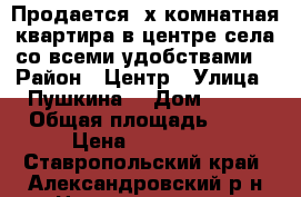 Продается 2х комнатная квартира в центре села со всеми удобствами  › Район ­ Центр › Улица ­ Пушкина  › Дом ­ 107 › Общая площадь ­ 40 › Цена ­ 720 000 - Ставропольский край, Александровский р-н Недвижимость » Квартиры продажа   